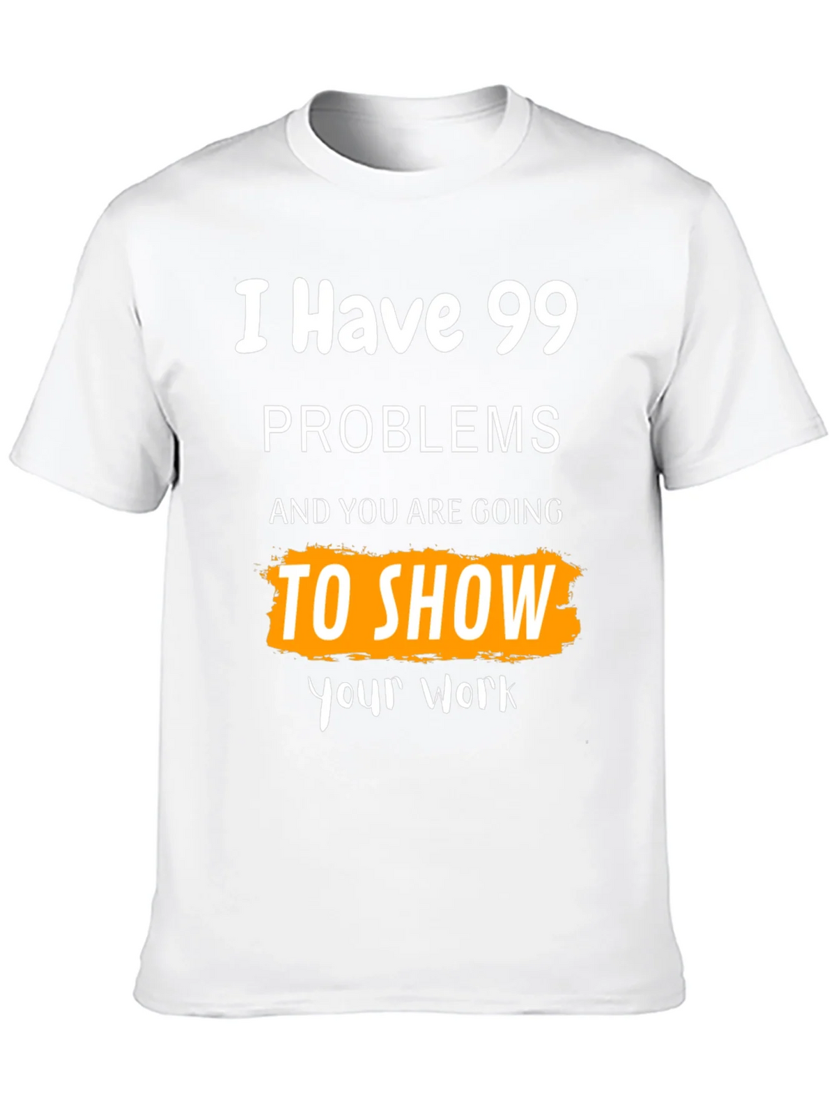 99 Problems Show Your Work Graphic Tee product image 9
